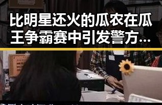比明星还火的瓜农在瓜王争霸赛中引发警方关注引发全国热议