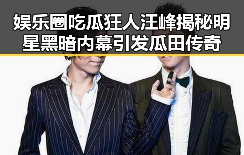 娱乐圈吃瓜狂人汪峰揭秘明星黑暗内幕引发瓜田传奇