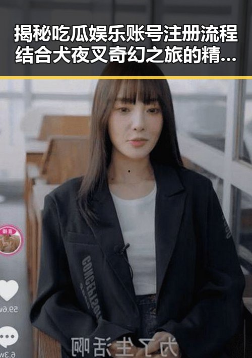 揭秘吃瓜娱乐账号注册流程结合犬夜叉奇幻之旅的精彩亮点