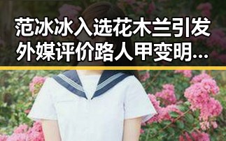 范冰冰入选花木兰引发外媒评价 路人甲变明星的背后故事